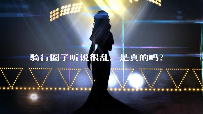 骑行圈子听说很乱，是真的吗？